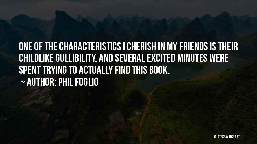 Phil Foglio Quotes: One Of The Characteristics I Cherish In My Friends Is Their Childlike Gullibility, And Several Excited Minutes Were Spent Trying