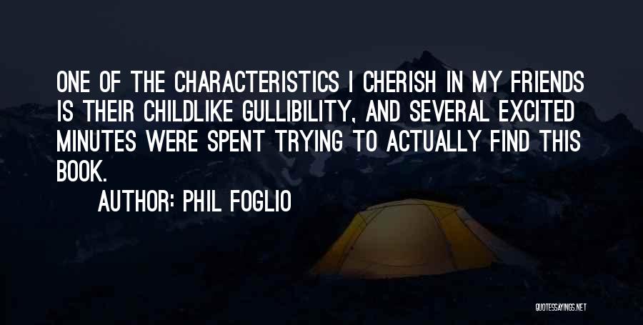 Phil Foglio Quotes: One Of The Characteristics I Cherish In My Friends Is Their Childlike Gullibility, And Several Excited Minutes Were Spent Trying