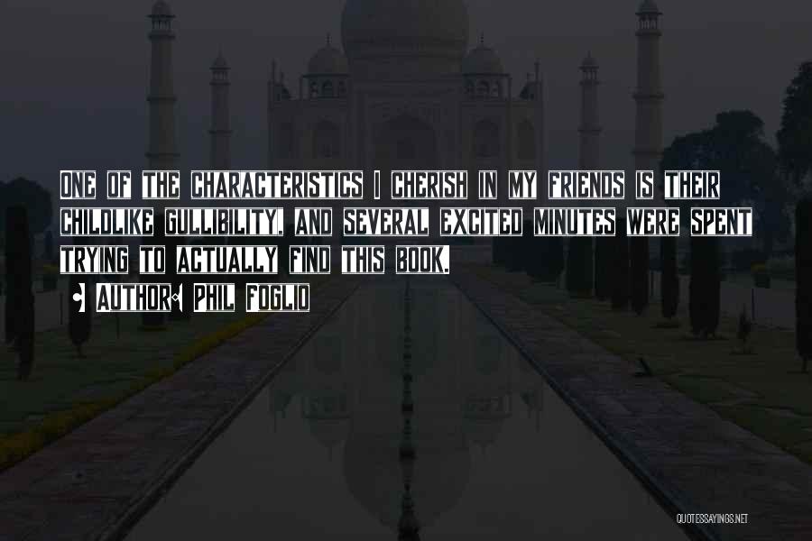 Phil Foglio Quotes: One Of The Characteristics I Cherish In My Friends Is Their Childlike Gullibility, And Several Excited Minutes Were Spent Trying