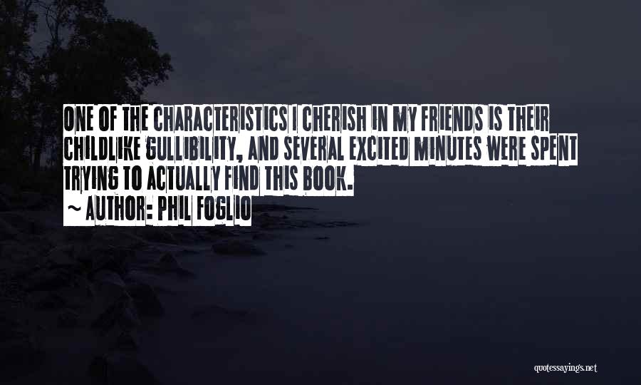 Phil Foglio Quotes: One Of The Characteristics I Cherish In My Friends Is Their Childlike Gullibility, And Several Excited Minutes Were Spent Trying