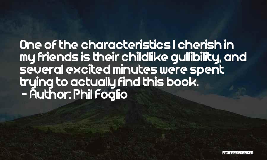 Phil Foglio Quotes: One Of The Characteristics I Cherish In My Friends Is Their Childlike Gullibility, And Several Excited Minutes Were Spent Trying