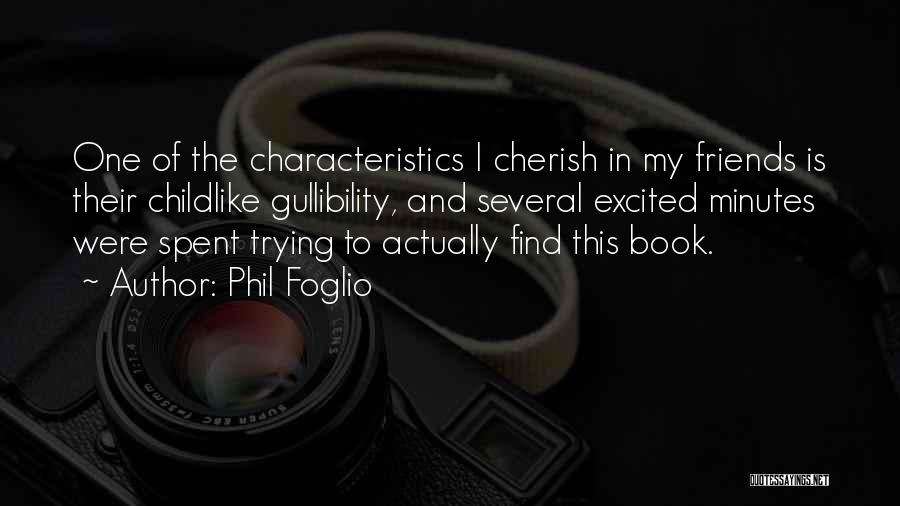 Phil Foglio Quotes: One Of The Characteristics I Cherish In My Friends Is Their Childlike Gullibility, And Several Excited Minutes Were Spent Trying