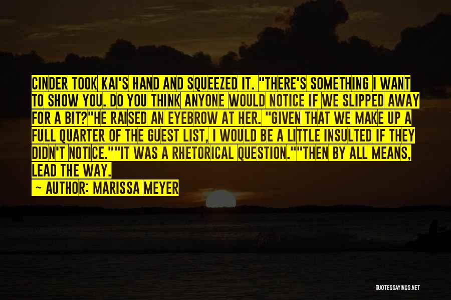 Marissa Meyer Quotes: Cinder Took Kai's Hand And Squeezed It. There's Something I Want To Show You. Do You Think Anyone Would Notice