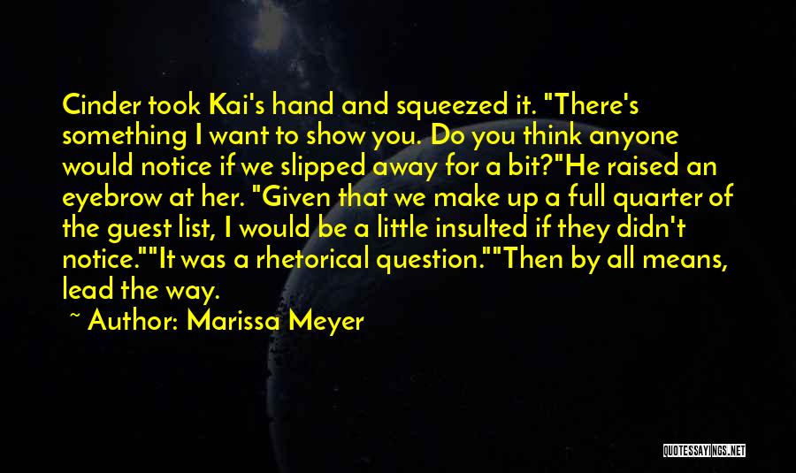 Marissa Meyer Quotes: Cinder Took Kai's Hand And Squeezed It. There's Something I Want To Show You. Do You Think Anyone Would Notice