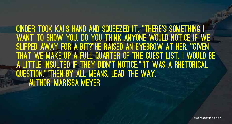 Marissa Meyer Quotes: Cinder Took Kai's Hand And Squeezed It. There's Something I Want To Show You. Do You Think Anyone Would Notice