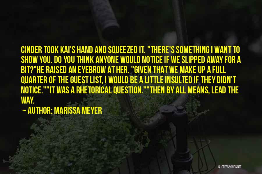 Marissa Meyer Quotes: Cinder Took Kai's Hand And Squeezed It. There's Something I Want To Show You. Do You Think Anyone Would Notice