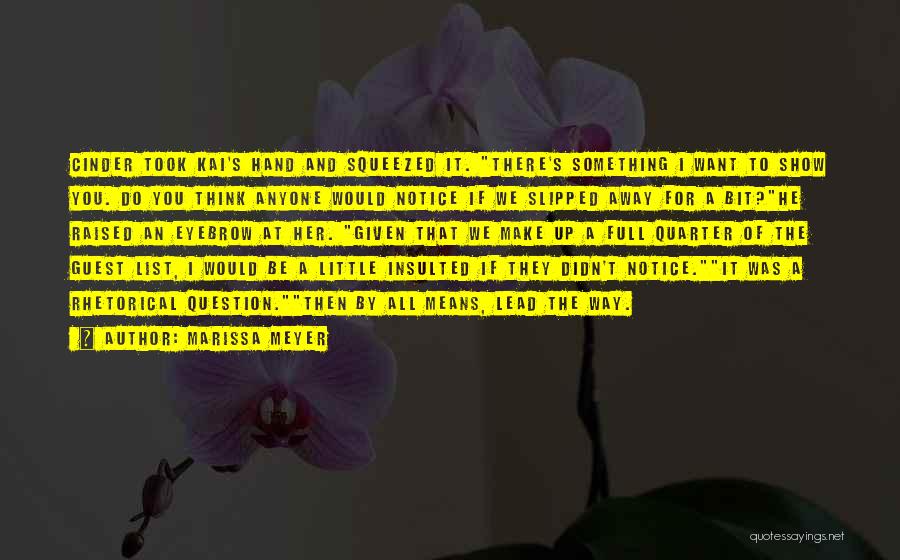 Marissa Meyer Quotes: Cinder Took Kai's Hand And Squeezed It. There's Something I Want To Show You. Do You Think Anyone Would Notice