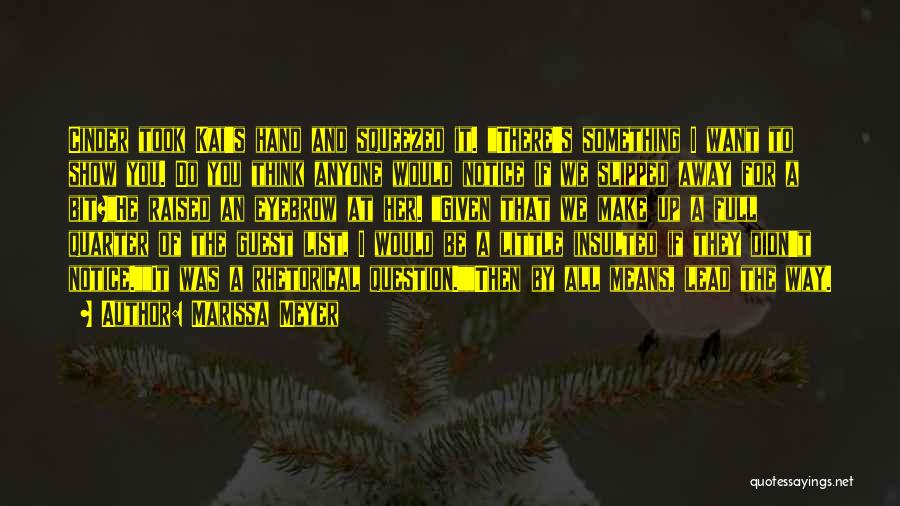 Marissa Meyer Quotes: Cinder Took Kai's Hand And Squeezed It. There's Something I Want To Show You. Do You Think Anyone Would Notice