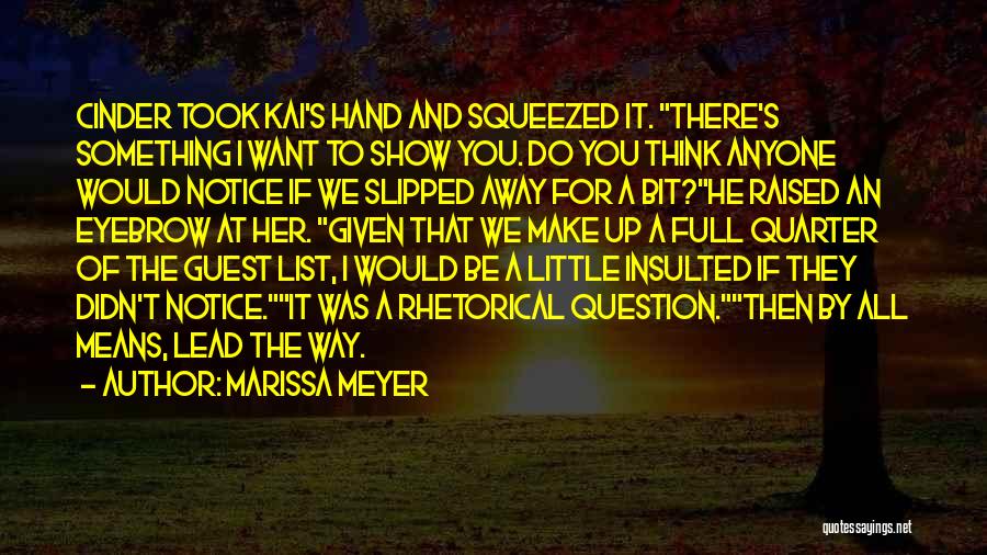 Marissa Meyer Quotes: Cinder Took Kai's Hand And Squeezed It. There's Something I Want To Show You. Do You Think Anyone Would Notice