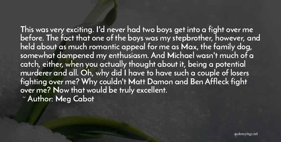 Meg Cabot Quotes: This Was Very Exciting. I'd Never Had Two Boys Get Into A Fight Over Me Before. The Fact That One