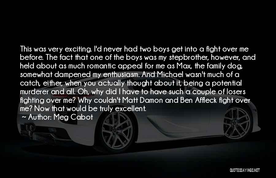 Meg Cabot Quotes: This Was Very Exciting. I'd Never Had Two Boys Get Into A Fight Over Me Before. The Fact That One