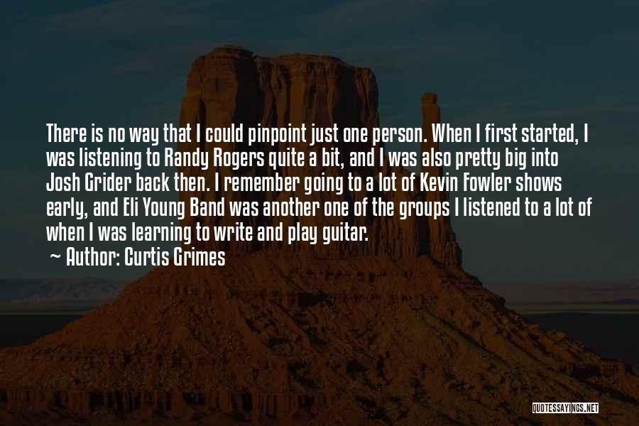 Curtis Grimes Quotes: There Is No Way That I Could Pinpoint Just One Person. When I First Started, I Was Listening To Randy