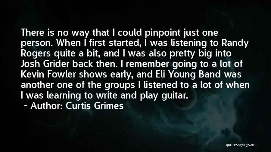 Curtis Grimes Quotes: There Is No Way That I Could Pinpoint Just One Person. When I First Started, I Was Listening To Randy