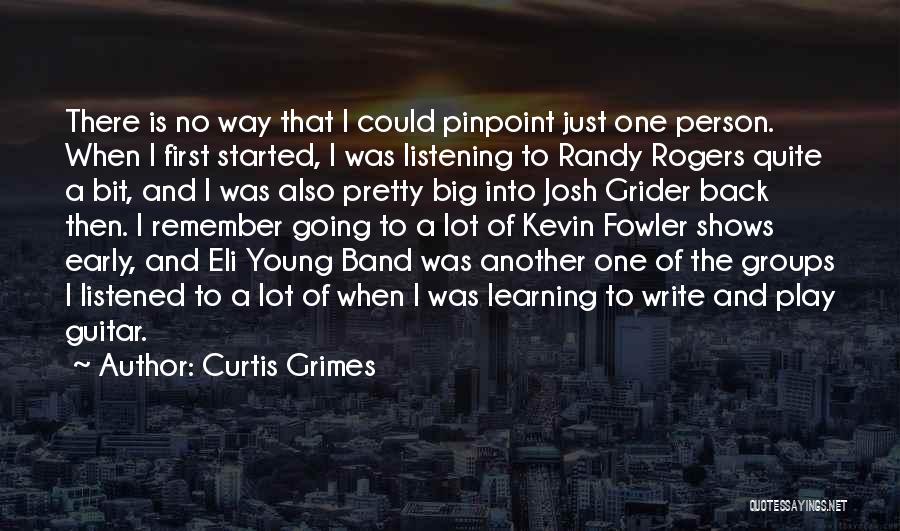 Curtis Grimes Quotes: There Is No Way That I Could Pinpoint Just One Person. When I First Started, I Was Listening To Randy