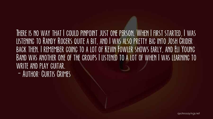 Curtis Grimes Quotes: There Is No Way That I Could Pinpoint Just One Person. When I First Started, I Was Listening To Randy