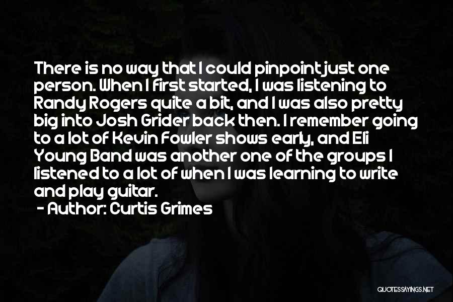 Curtis Grimes Quotes: There Is No Way That I Could Pinpoint Just One Person. When I First Started, I Was Listening To Randy