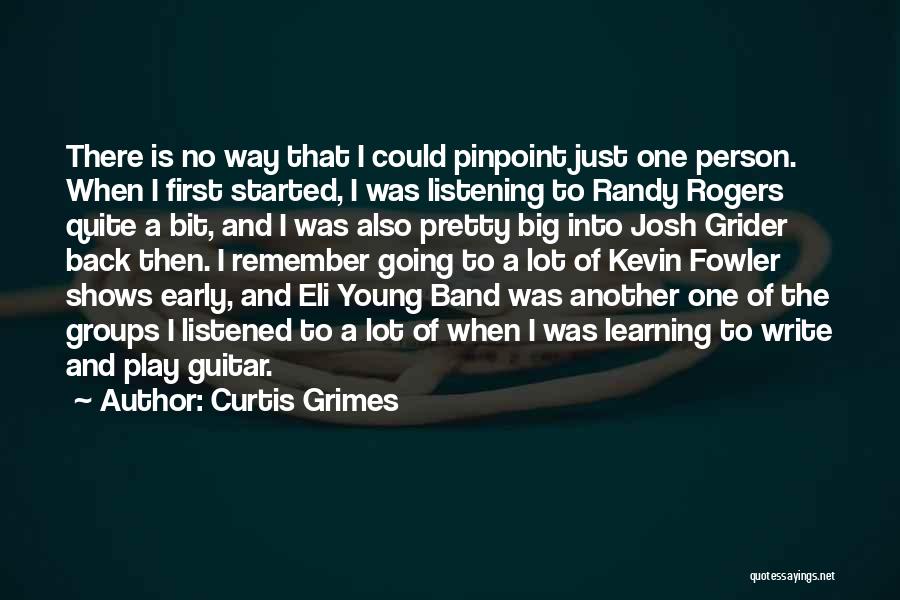 Curtis Grimes Quotes: There Is No Way That I Could Pinpoint Just One Person. When I First Started, I Was Listening To Randy