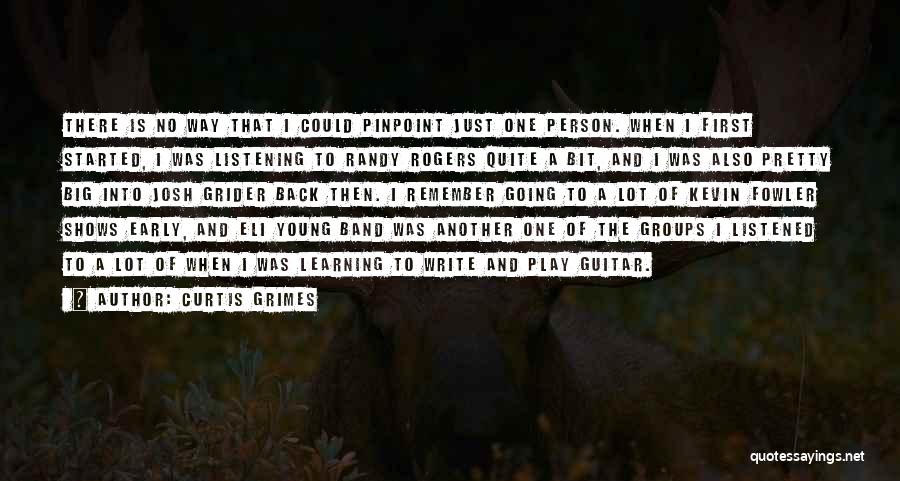 Curtis Grimes Quotes: There Is No Way That I Could Pinpoint Just One Person. When I First Started, I Was Listening To Randy