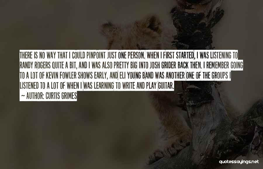 Curtis Grimes Quotes: There Is No Way That I Could Pinpoint Just One Person. When I First Started, I Was Listening To Randy