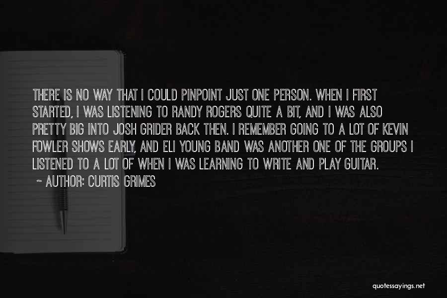 Curtis Grimes Quotes: There Is No Way That I Could Pinpoint Just One Person. When I First Started, I Was Listening To Randy