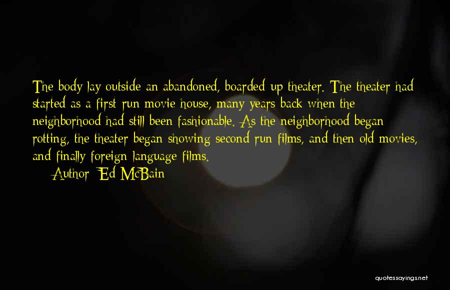 Ed McBain Quotes: The Body Lay Outside An Abandoned, Boarded-up Theater. The Theater Had Started As A First-run Movie House, Many Years Back