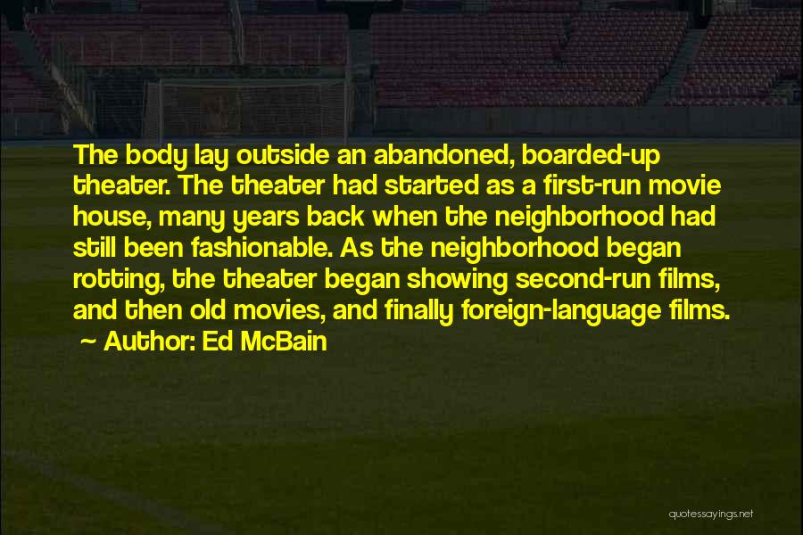 Ed McBain Quotes: The Body Lay Outside An Abandoned, Boarded-up Theater. The Theater Had Started As A First-run Movie House, Many Years Back