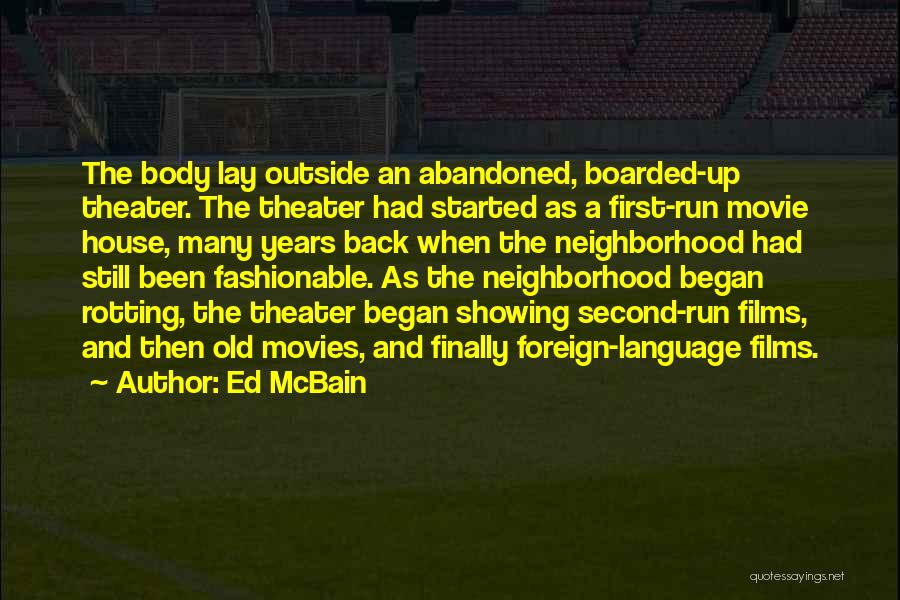 Ed McBain Quotes: The Body Lay Outside An Abandoned, Boarded-up Theater. The Theater Had Started As A First-run Movie House, Many Years Back