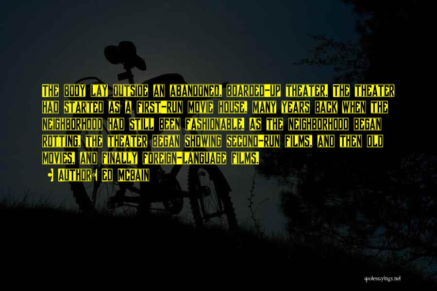 Ed McBain Quotes: The Body Lay Outside An Abandoned, Boarded-up Theater. The Theater Had Started As A First-run Movie House, Many Years Back