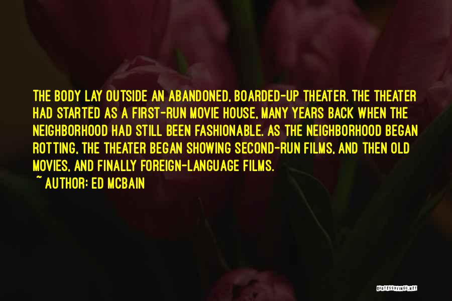 Ed McBain Quotes: The Body Lay Outside An Abandoned, Boarded-up Theater. The Theater Had Started As A First-run Movie House, Many Years Back