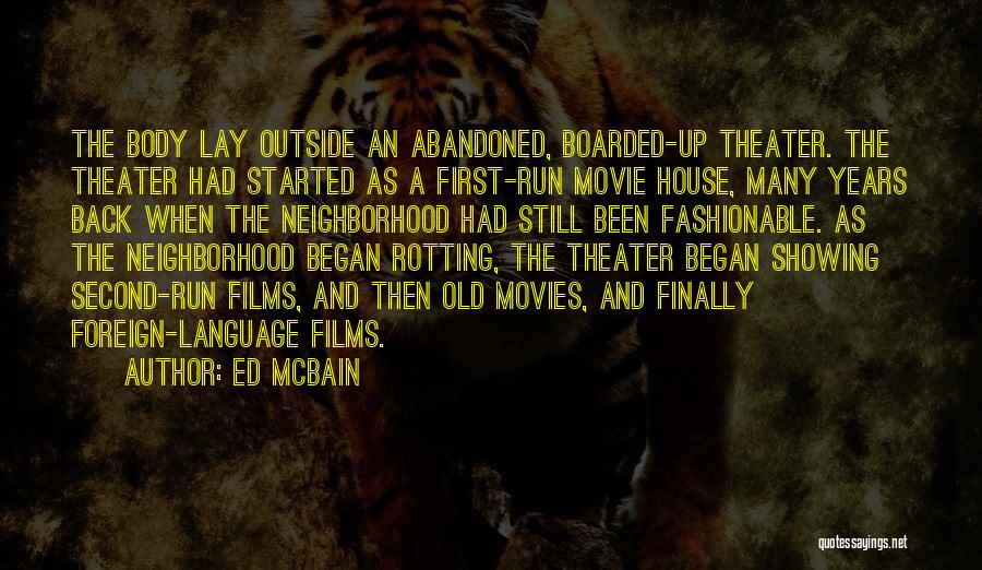 Ed McBain Quotes: The Body Lay Outside An Abandoned, Boarded-up Theater. The Theater Had Started As A First-run Movie House, Many Years Back