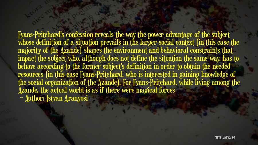 Istvan Aranyosi Quotes: Evans-pritchard's Confession Reveals The Way The Power Advantage Of The Subject Whose Definition Of A Situation Prevails In The Larger