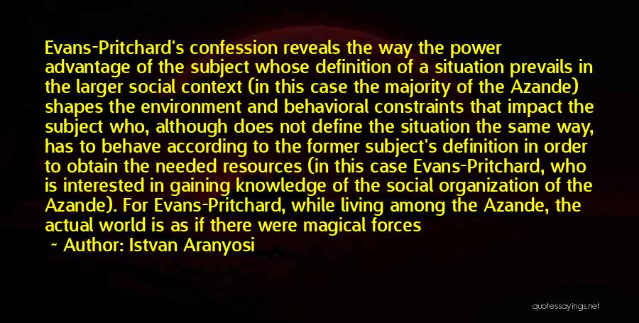 Istvan Aranyosi Quotes: Evans-pritchard's Confession Reveals The Way The Power Advantage Of The Subject Whose Definition Of A Situation Prevails In The Larger