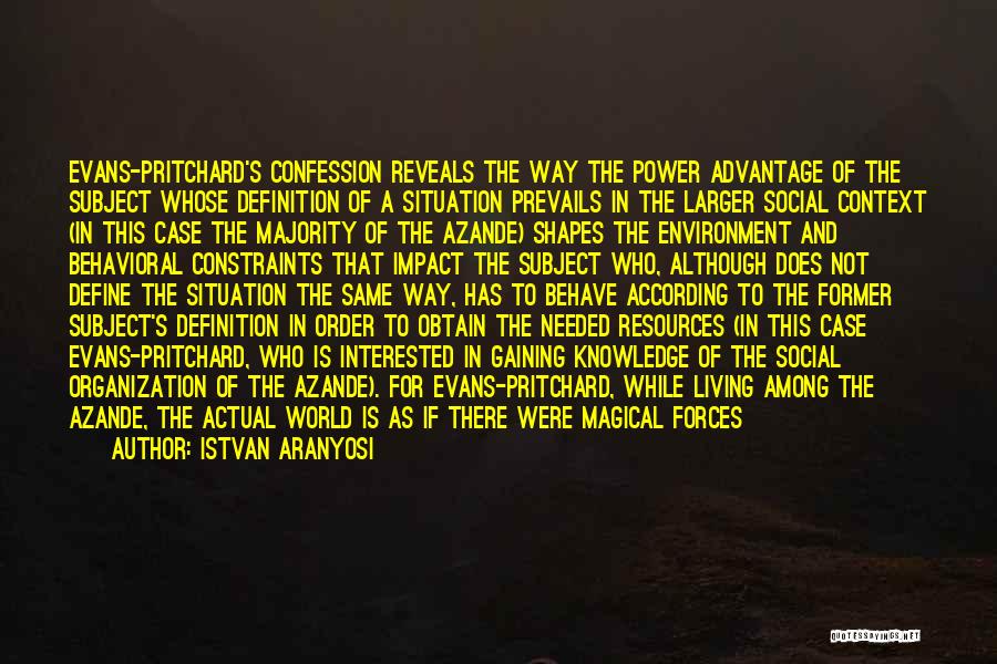 Istvan Aranyosi Quotes: Evans-pritchard's Confession Reveals The Way The Power Advantage Of The Subject Whose Definition Of A Situation Prevails In The Larger