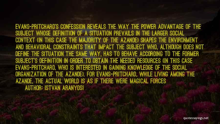 Istvan Aranyosi Quotes: Evans-pritchard's Confession Reveals The Way The Power Advantage Of The Subject Whose Definition Of A Situation Prevails In The Larger