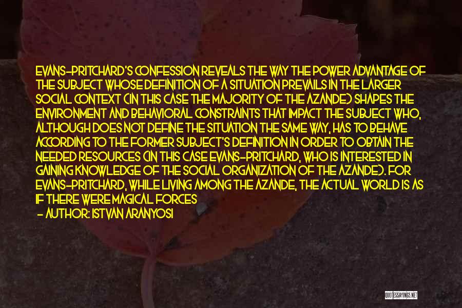 Istvan Aranyosi Quotes: Evans-pritchard's Confession Reveals The Way The Power Advantage Of The Subject Whose Definition Of A Situation Prevails In The Larger