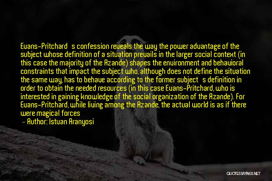 Istvan Aranyosi Quotes: Evans-pritchard's Confession Reveals The Way The Power Advantage Of The Subject Whose Definition Of A Situation Prevails In The Larger