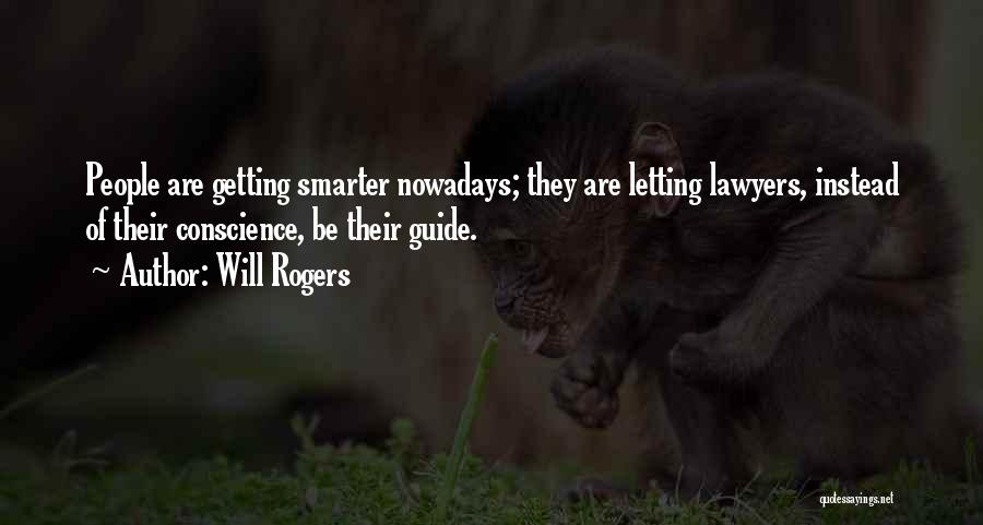 Will Rogers Quotes: People Are Getting Smarter Nowadays; They Are Letting Lawyers, Instead Of Their Conscience, Be Their Guide.