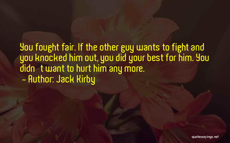 Jack Kirby Quotes: You Fought Fair. If The Other Guy Wants To Fight And You Knocked Him Out, You Did Your Best For