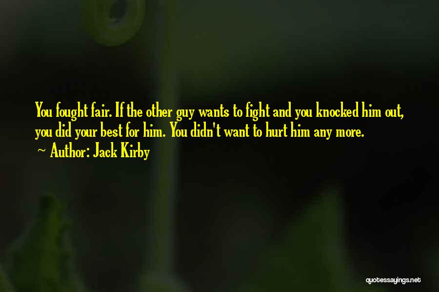 Jack Kirby Quotes: You Fought Fair. If The Other Guy Wants To Fight And You Knocked Him Out, You Did Your Best For