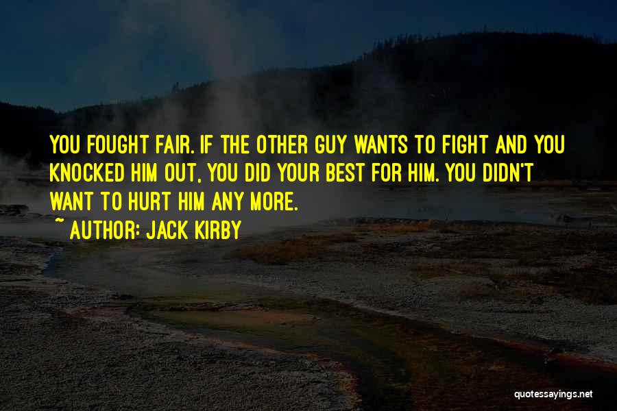 Jack Kirby Quotes: You Fought Fair. If The Other Guy Wants To Fight And You Knocked Him Out, You Did Your Best For