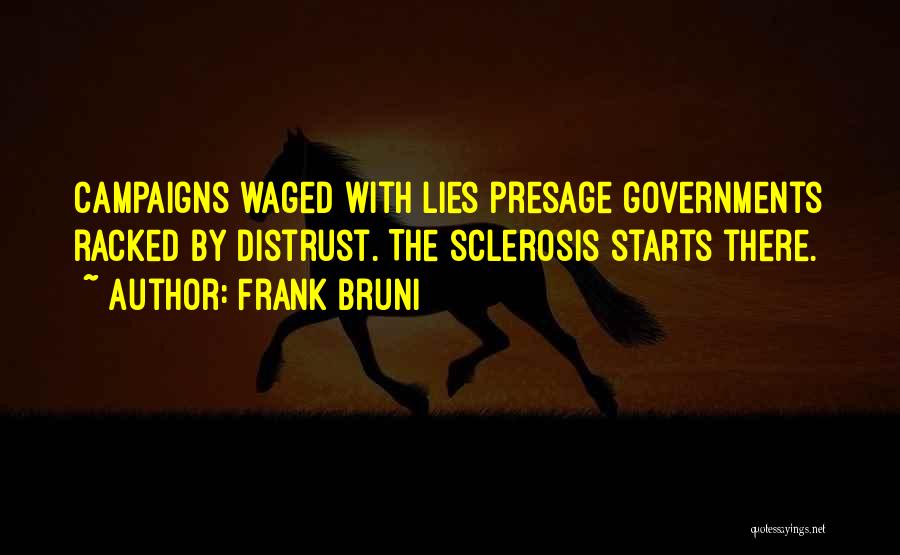 Frank Bruni Quotes: Campaigns Waged With Lies Presage Governments Racked By Distrust. The Sclerosis Starts There.