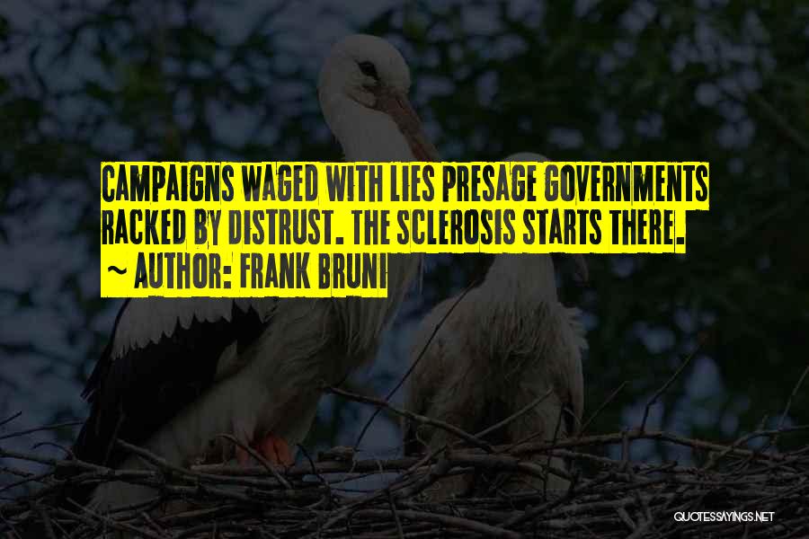 Frank Bruni Quotes: Campaigns Waged With Lies Presage Governments Racked By Distrust. The Sclerosis Starts There.