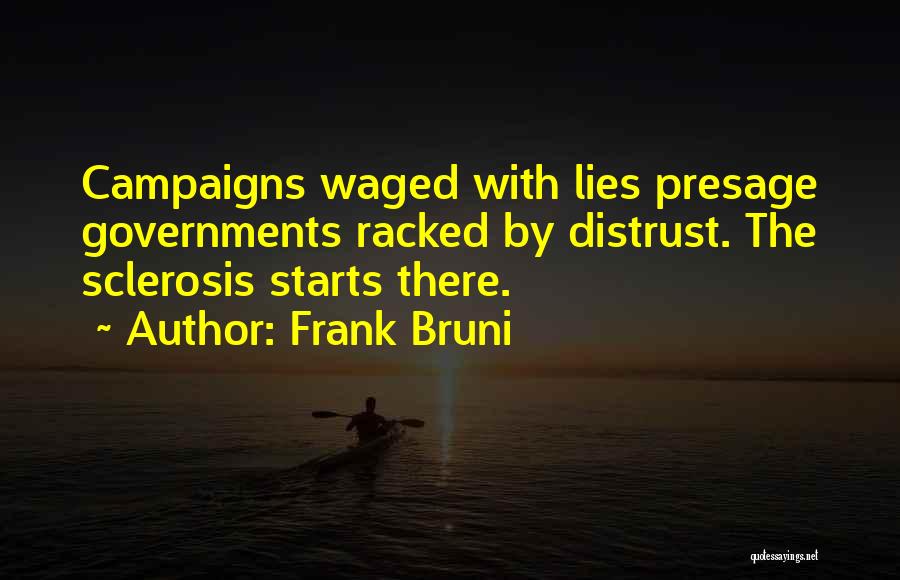 Frank Bruni Quotes: Campaigns Waged With Lies Presage Governments Racked By Distrust. The Sclerosis Starts There.