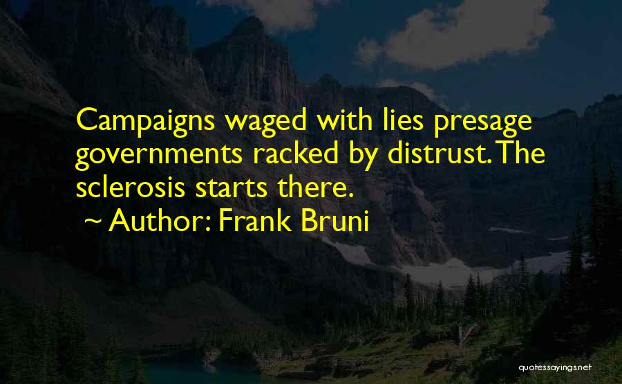 Frank Bruni Quotes: Campaigns Waged With Lies Presage Governments Racked By Distrust. The Sclerosis Starts There.