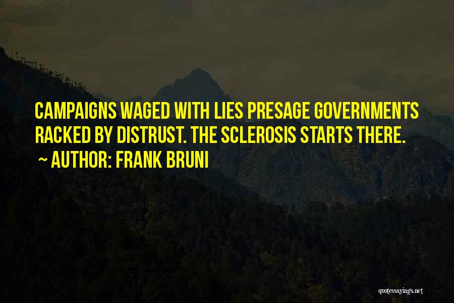 Frank Bruni Quotes: Campaigns Waged With Lies Presage Governments Racked By Distrust. The Sclerosis Starts There.