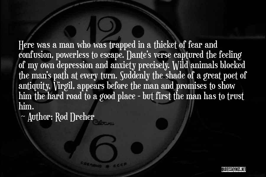 Rod Dreher Quotes: Here Was A Man Who Was Trapped In A Thicket Of Fear And Confusion, Powerless To Escape. Dante's Verse Captured