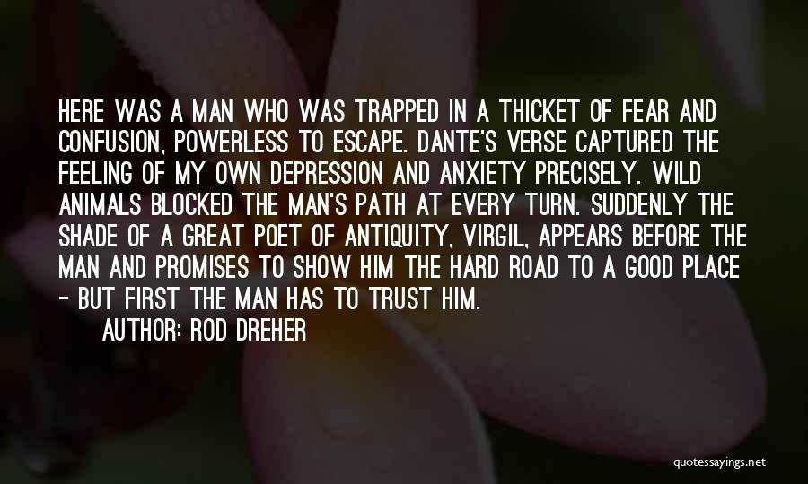 Rod Dreher Quotes: Here Was A Man Who Was Trapped In A Thicket Of Fear And Confusion, Powerless To Escape. Dante's Verse Captured