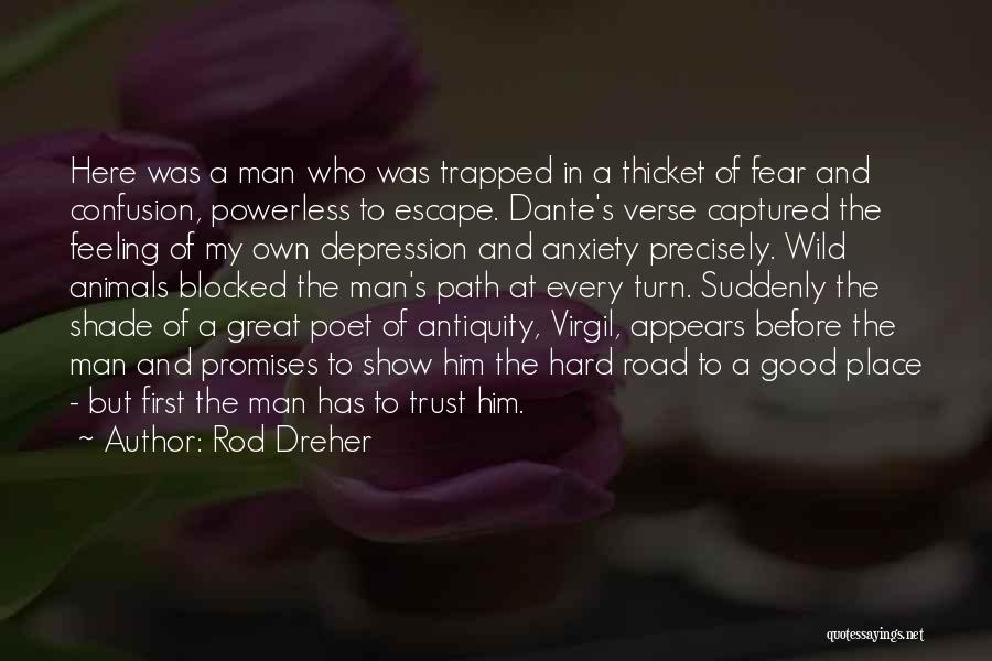 Rod Dreher Quotes: Here Was A Man Who Was Trapped In A Thicket Of Fear And Confusion, Powerless To Escape. Dante's Verse Captured