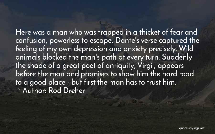 Rod Dreher Quotes: Here Was A Man Who Was Trapped In A Thicket Of Fear And Confusion, Powerless To Escape. Dante's Verse Captured