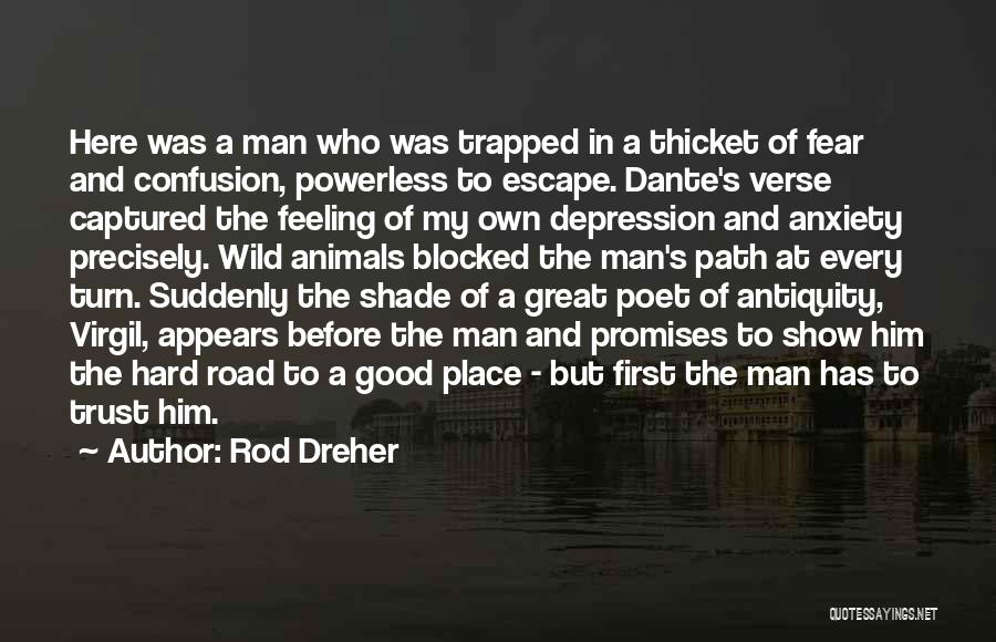 Rod Dreher Quotes: Here Was A Man Who Was Trapped In A Thicket Of Fear And Confusion, Powerless To Escape. Dante's Verse Captured